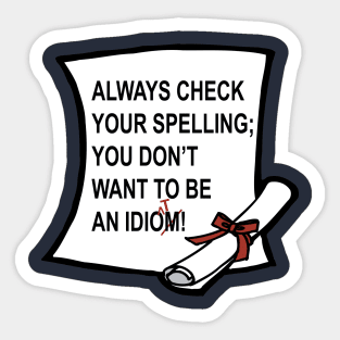 Always Check Your Spelling; You Don't Want To Be An Idiot Sticker